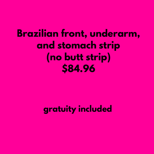 BRAZILIAN FRONT, UNDERARM & STOMACH STRIP (no butt strip)